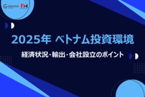 Thumbnail image - Vietnam Investment Environment 2025 Edition | Economic Conditions, Major Export Products, FDI and Company Establishment Procedures