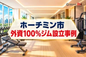 ホーチミン市における外資100%のジム設立：日本企業の進出支援事例